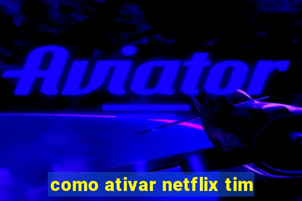 como ativar netflix tim